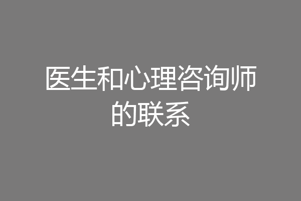 医生和心理咨询师的联系