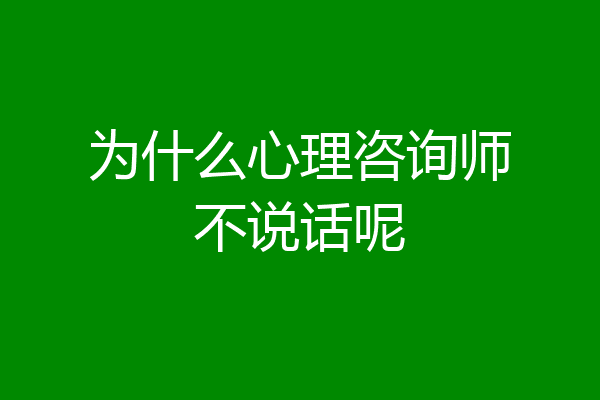 为什么心理咨询师不说话呢
