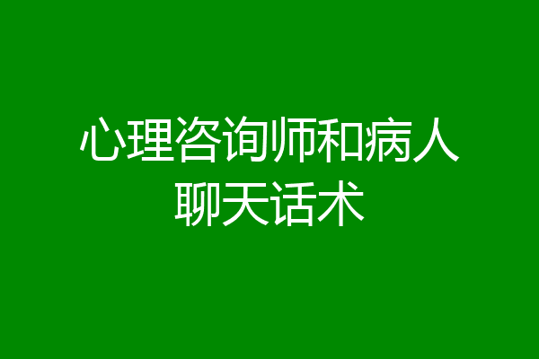 心理咨询师和病人聊天话术