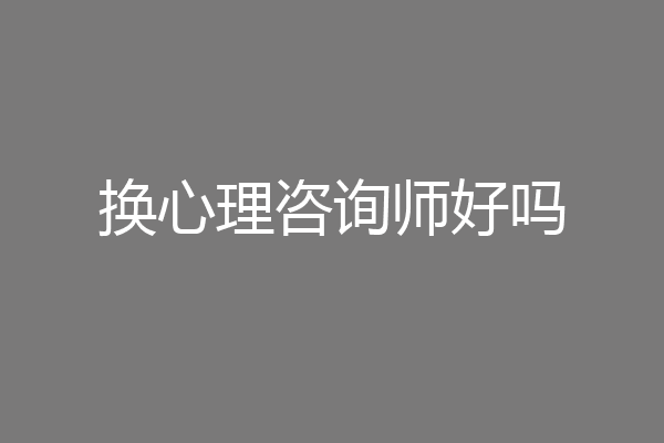 换心理咨询师好吗