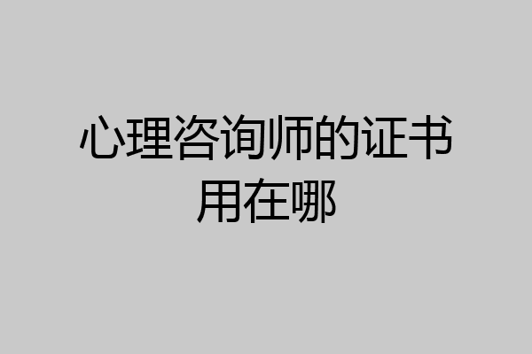 心理咨询师的证书用在哪