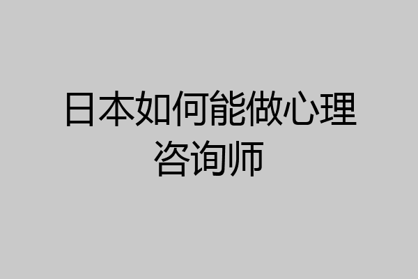 日本如何能做心理咨询师
