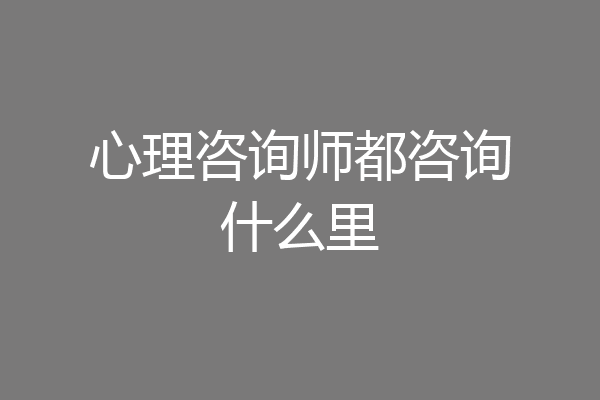 心理咨询师都咨询什么里