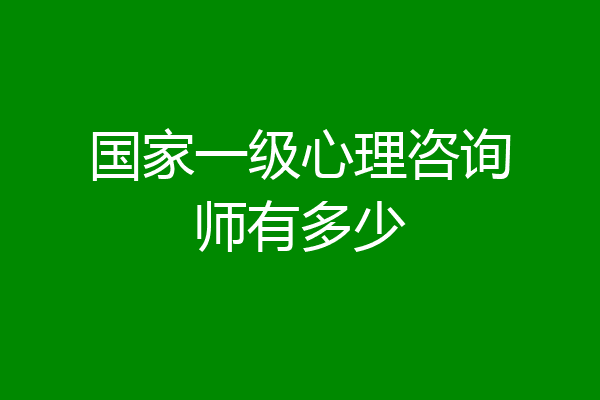 国家一级心理咨询师有多少