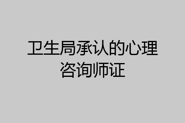 卫生局承认的心理咨询师证
