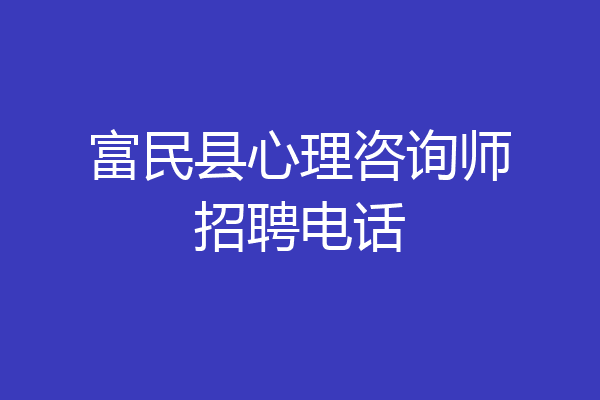 富民县心理咨询师招聘电话
