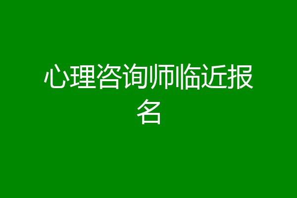 心理咨询师临近报名