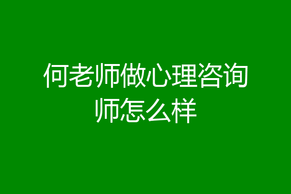 何老师做心理咨询师怎么样