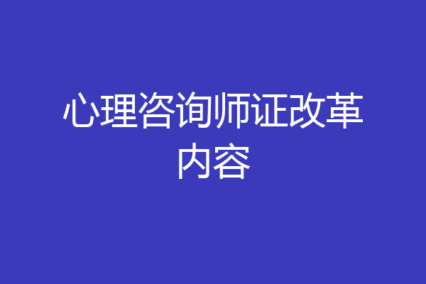 心理咨询师证改革内容