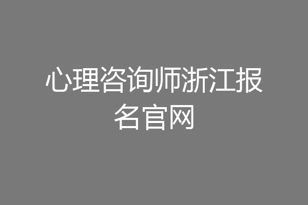 心理咨询师浙江报名官网