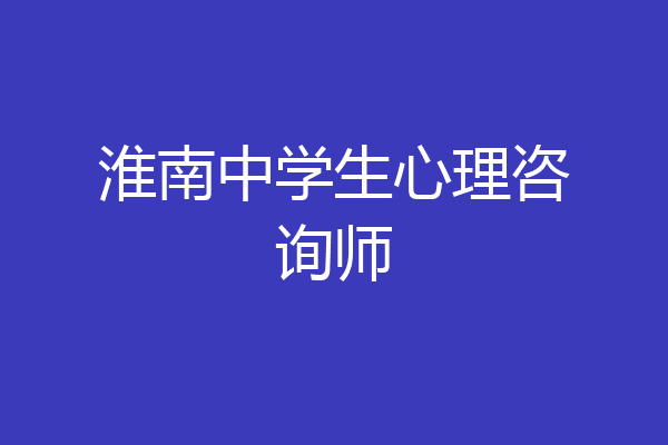淮南中学生心理咨询师