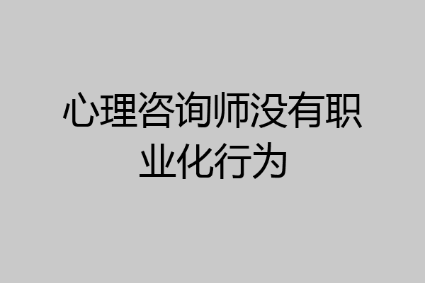 心理咨询师没有职业化行为