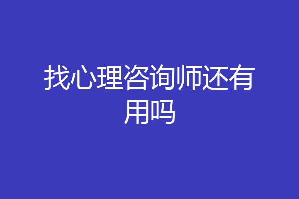 找心理咨询师还有用吗