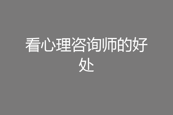 看心理咨询师的好处
