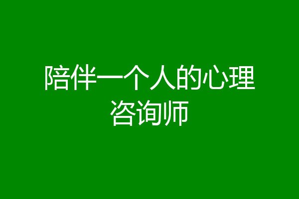 陪伴一个人的心理咨询师