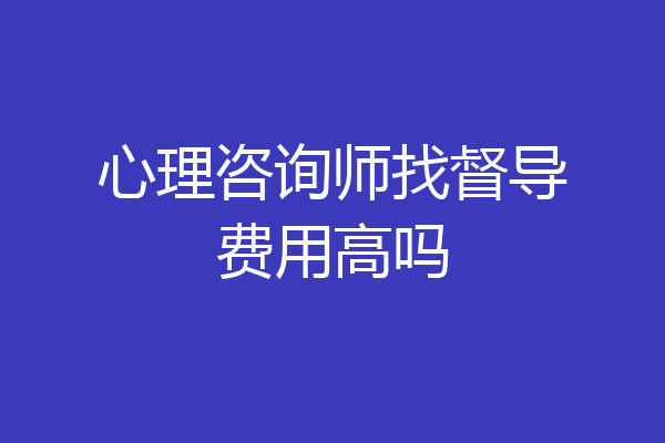 心理咨询师找督导费用高吗