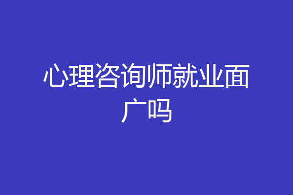 心理咨询师就业面广吗