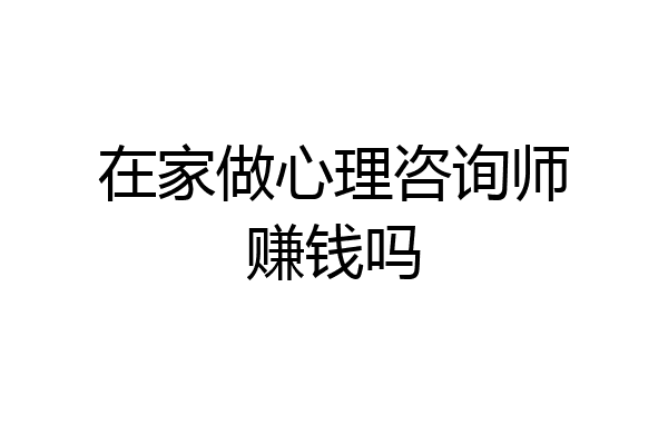 在家做心理咨询师赚钱吗