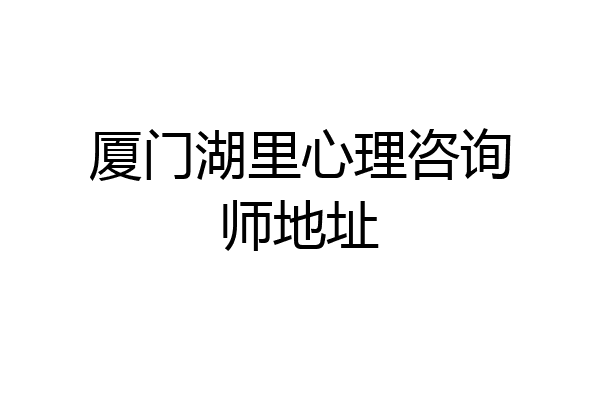 厦门湖里心理咨询师地址