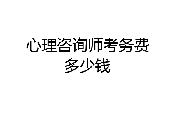 心理咨询师考务费多少钱