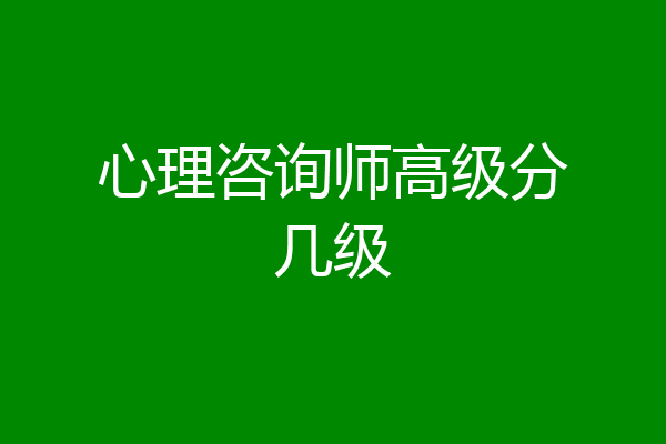 心理咨询师高级分几级