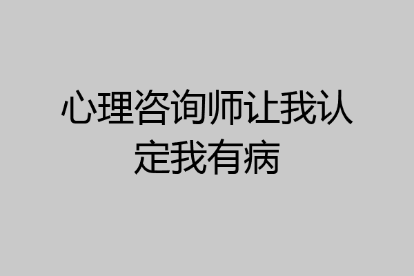 心理咨询师让我认定我有病