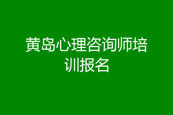 黄岛心理咨询师培训报名