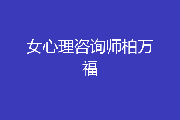 女心理咨询师柏万福