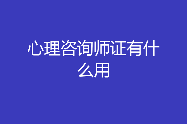 心理咨询师证有什么用