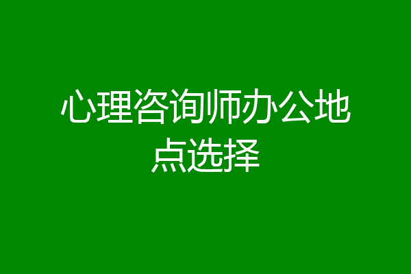 心理咨询师办公地点选择