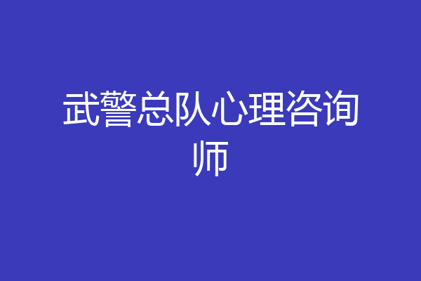 武警总队心理咨询师