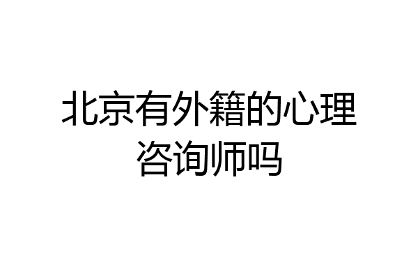 北京有外籍的心理咨询师吗