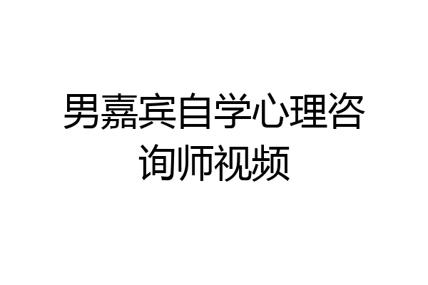 男嘉宾自学心理咨询师视频