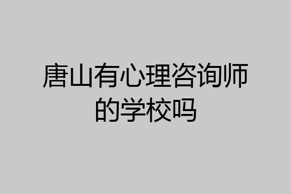 唐山有心理咨询师的学校吗