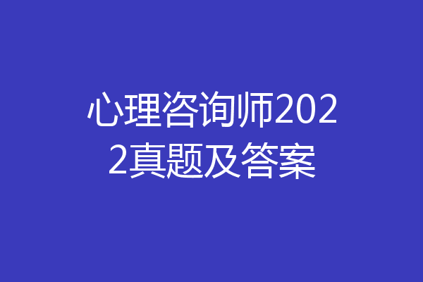 心理咨询师2022真题及答案