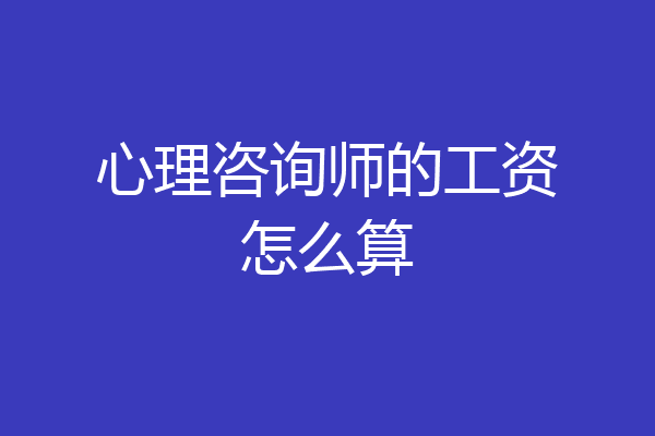 心理咨询师的工资怎么算