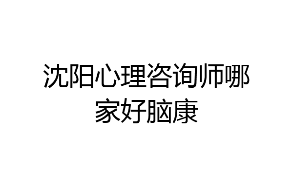 沈阳心理咨询师哪家好脑康