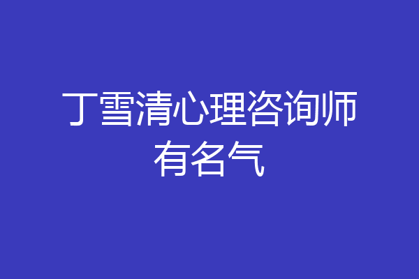 丁雪清心理咨询师有名气