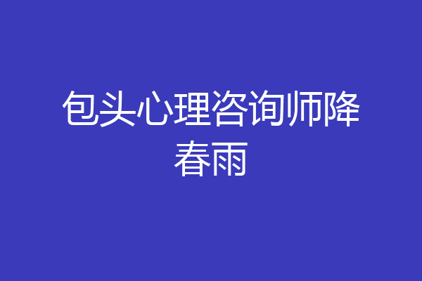 包头心理咨询师降春雨