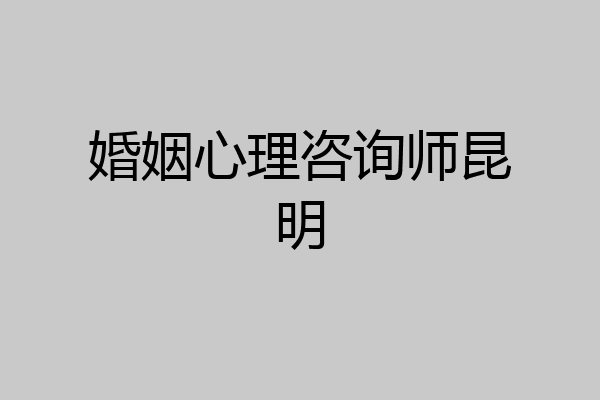 婚姻心理咨询师昆明