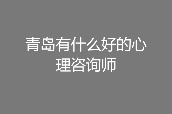 青岛有什么好的心理咨询师