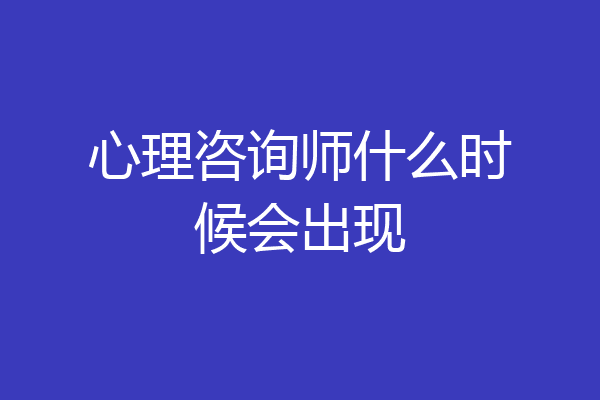 心理咨询师什么时候会出现