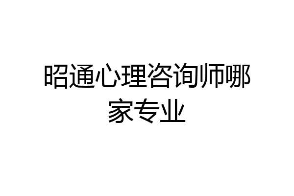 昭通心理咨询师哪家专业