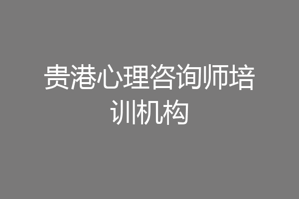 贵港心理咨询师培训机构