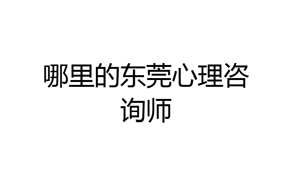 哪里的东莞心理咨询师