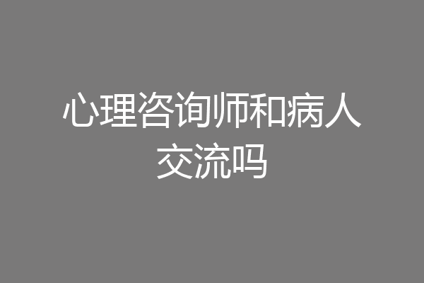 心理咨询师和病人交流吗