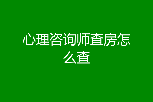 心理咨询师查房怎么查