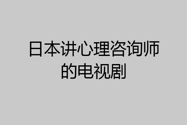 日本讲心理咨询师的电视剧