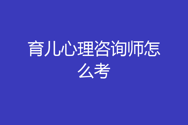 育儿心理咨询师怎么考