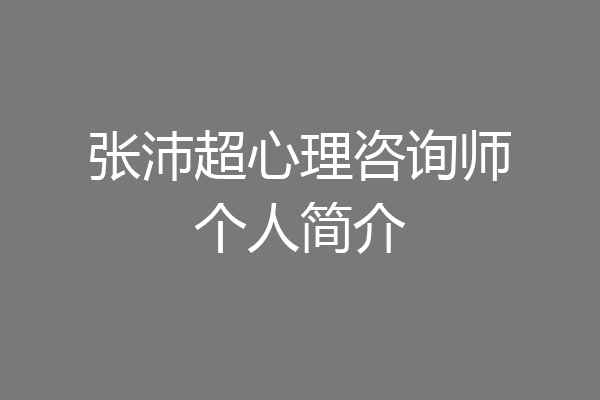 张沛超心理咨询师个人简介